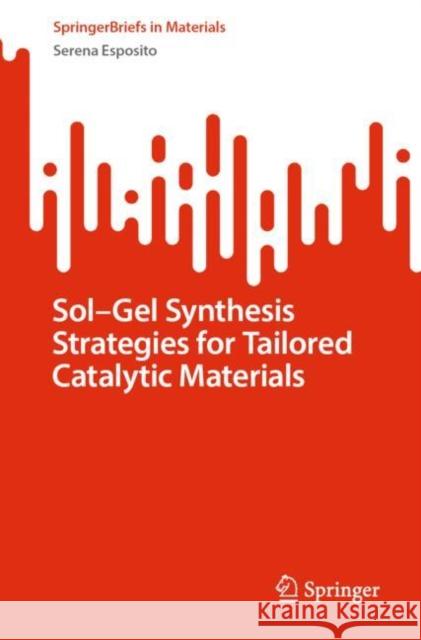 Sol-Gel Synthesis Strategies for Tailored Catalytic Materials Serena Esposito 9783031207228 Springer