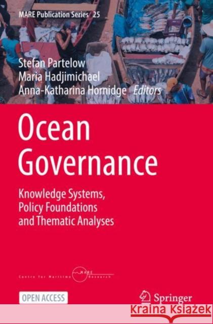 Ocean Governance: Knowledge Systems, Policy Foundations and Thematic Analyses Stefan Partelow Maria Hadjimichael Anna-Katharina Hornidge 9783031207426 Springer International Publishing AG
