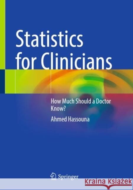 Statistics for Clinicians: How Much Should a Doctor Know? Ahmed Hassouna 9783031207570