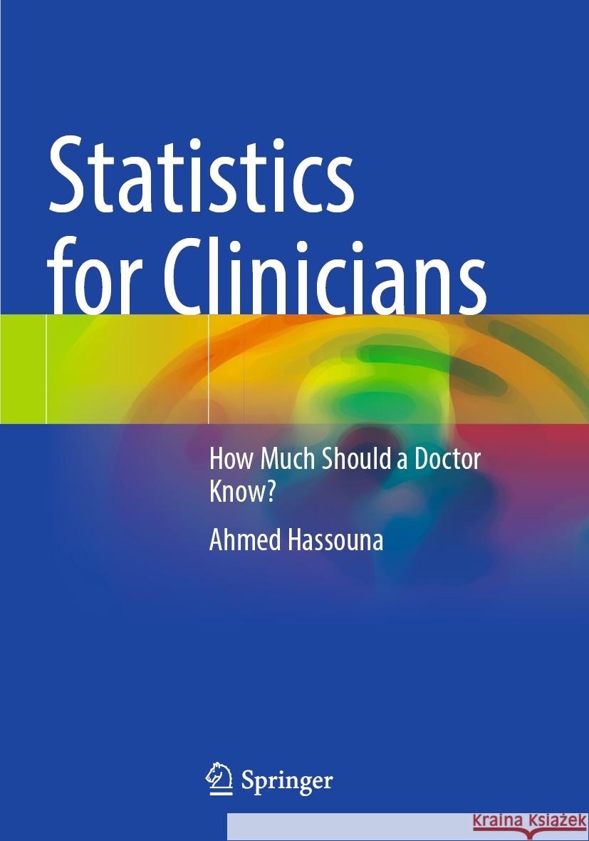 Statistics for Clinicians: How Much Should a Doctor Know? Ahmed Hassouna 9783031207600