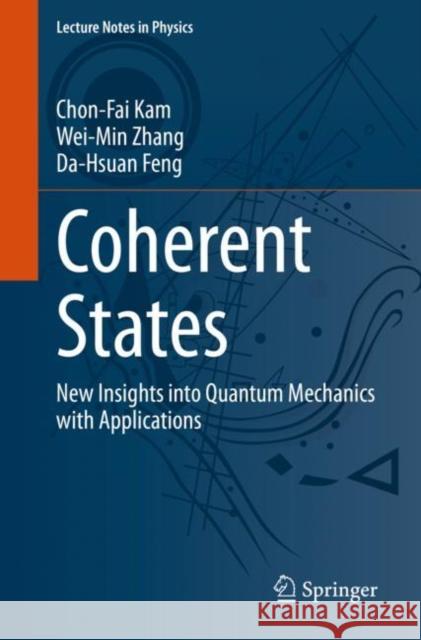 Coherent States: New Insights Into Quantum Mechanics with Applications Kam, Chon-Fai 9783031207655