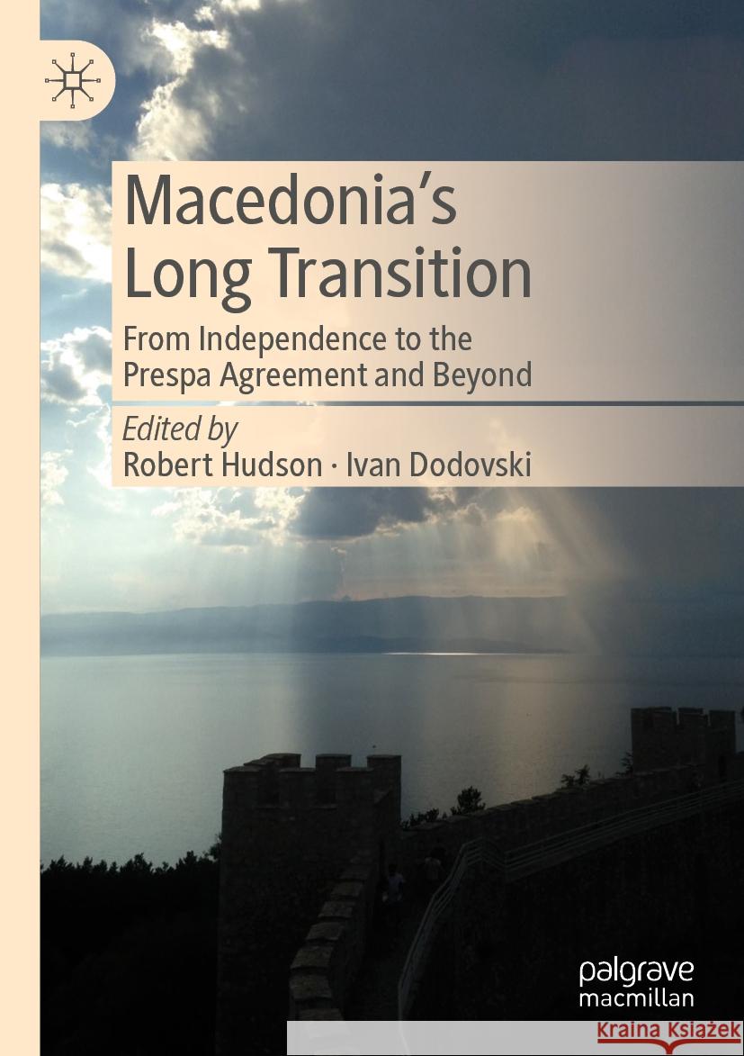 Macedonia's Long Transition: From Independence to the Prespa Agreement and Beyond Robert Hudson Ivan Dodovski 9783031207754 Palgrave MacMillan