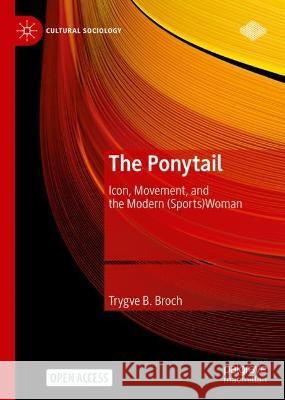 The Ponytail: Icon, Movement, and the Modern (Sports)Woman Trygve B. Broch 9783031207792 Palgrave MacMillan