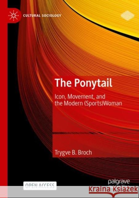 The Ponytail: Icon, Movement, and the Modern (Sports)Woman Trygve B. Broch 9783031207822 Palgrave MacMillan