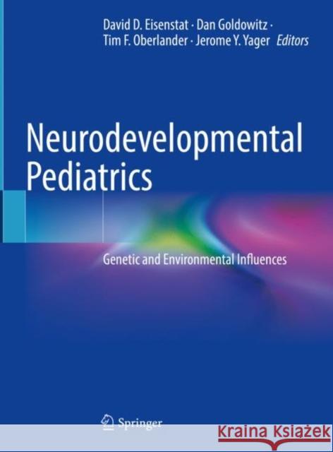 Neurodevelopmental Pediatrics: Genetic and Environmental Influences David D. Eisenstat Dan Goldowitz Tim Oberlander 9783031207914 Springer