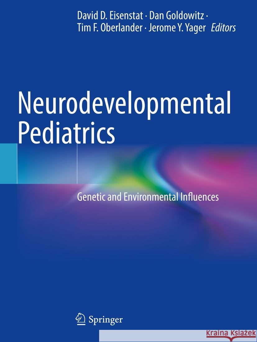 Neurodevelopmental Pediatrics: Genetic and Environmental Influences David D. Eisenstat Dan Goldowitz Tim F. Oberlander 9783031207945 Springer