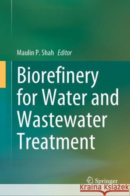 Biorefinery for Water and Wastewater Treatment Maulin P. Shah 9783031208218 Springer