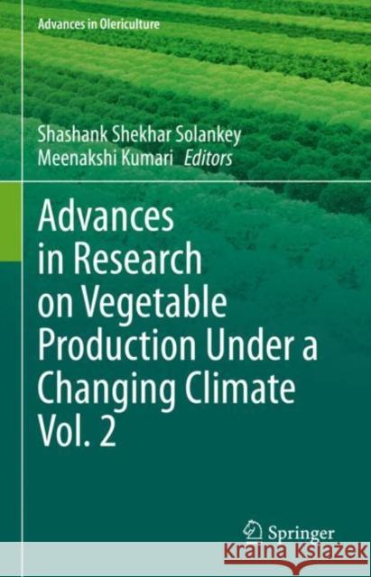 Advances in Research on Vegetable Production Under a Changing Climate Vol. 2 Shashank Shekhar Solankey Meenakshi Kumari 9783031208393