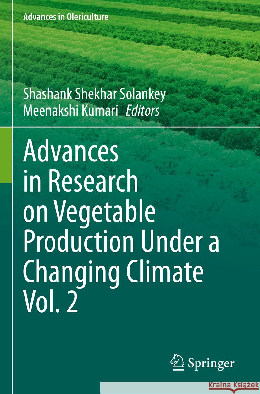 Advances in Research on Vegetable Production Under a Changing Climate Vol. 2 Shashank Shekhar Solankey Meenakshi Kumari 9783031208423 Springer