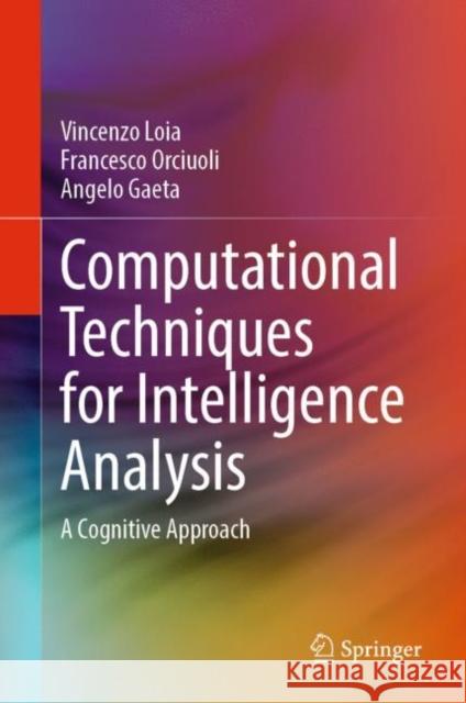Computational Techniques for Intelligence Analysis: A Cognitive Approach Vincenzo Loia Francesco Orciuoli Angelo Gaeta 9783031208508
