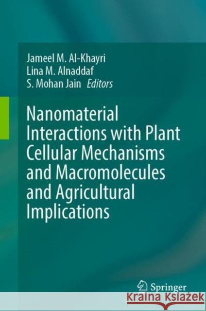 Nanomaterial Interactions with Plant Cellular Mechanisms and Macromolecules and Agricultural Implications Jameel M. Al-Khayri Lina M. Alnaddaf Shri Mohan Jain 9783031208775 Springer