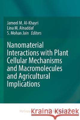 Nanomaterial Interactions with Plant Cellular Mechanisms and Macromolecules and Agricultural Implications Jameel M Al-Khayri, Lina M Alnaddaf, S Mohan Jain 9783031208799 Springer
