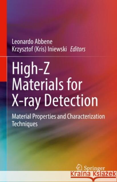 High-Z Materials for X-ray Detection: Material Properties and Characterization Techniques Leonardo Abbene Iniewski 9783031209543 Springer