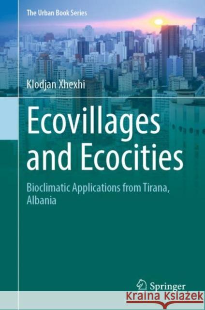Ecovillages and Ecocities: Bioclimatic Applications from Tirana, Albania Klodjan Xhexhi 9783031209581 Springer