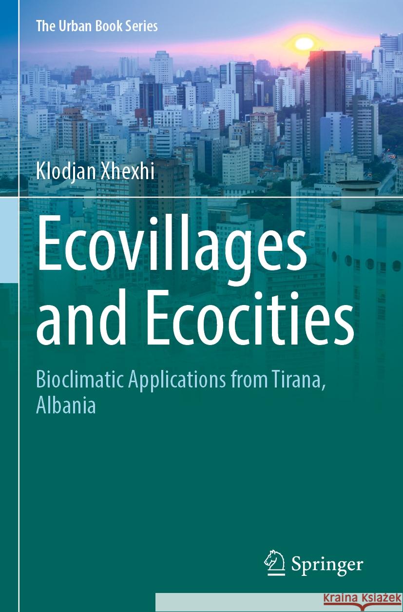 Ecovillages and Ecocities: Bioclimatic Applications from Tirana, Albania Klodjan Xhexhi 9783031209611 Springer