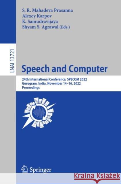 Speech and Computer: 24th International Conference, SPECOM 2022, Gurugram, India, November 14–16, 2022, Proceedings S. R. Mahadeva Prasanna Alexey Karpov K. Samudravijaya 9783031209796