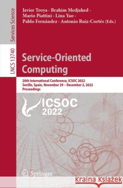 Service-Oriented Computing: 20th International Conference, ICSOC 2022, Seville, Spain, November 29 – December 2, 2022, Proceedings Javier Troya Brahim Medjahed Mario Piattini 9783031209833