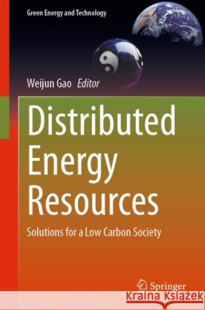 Distributed Energy Resources: Solutions for a Low Carbon Society Weijun Gao 9783031210969 Springer