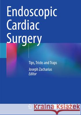 Endoscopic Cardiac Surgery: Tips, Tricks and Traps Joseph Zacharias 9783031211065 Springer