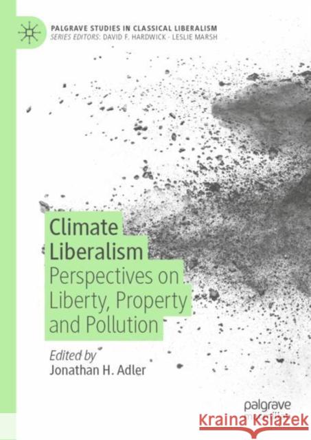 Climate Liberalism: Perspectives on Liberty, Property and Pollution Jonathan H. Adler 9783031211072 Palgrave MacMillan