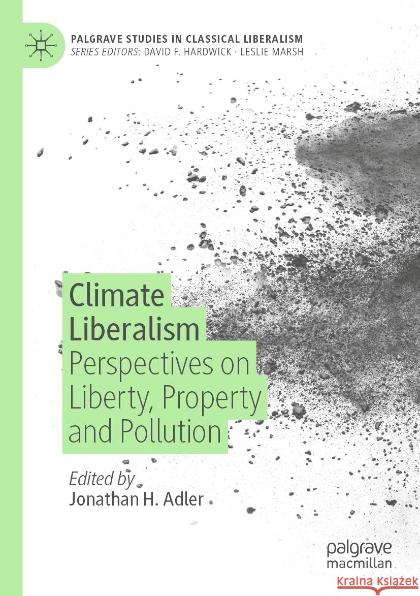 Climate Liberalism: Perspectives on Liberty, Property and Pollution Jonathan H. Adler 9783031211102 Palgrave MacMillan