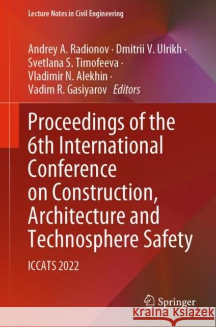 Proceedings of the 6th International Conference on Construction, Architecture and Technosphere Safety: ICCATS 2022 Andrey A. Radionov Dmitrii V. Ulrikh Svetlana S. Timofeeva 9783031211195
