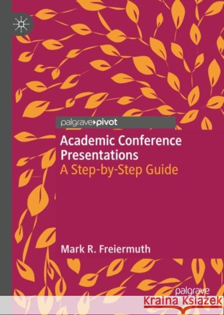 Academic Conference Presentations: A Step-By-Step Guide Freiermuth, Mark R. 9783031211232