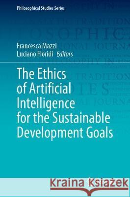 The Ethics of Artificial Intelligence for the Sustainable Development Goals Francesca Mazzi Luciano Floridi 9783031211461 Springer