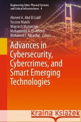 Advances in Cybersecurity, Cybercrimes, and Smart Emerging Technologies Ahmed A. Ab Yassine Maleh Wojciech Mazurczyk 9783031211850 Springer
