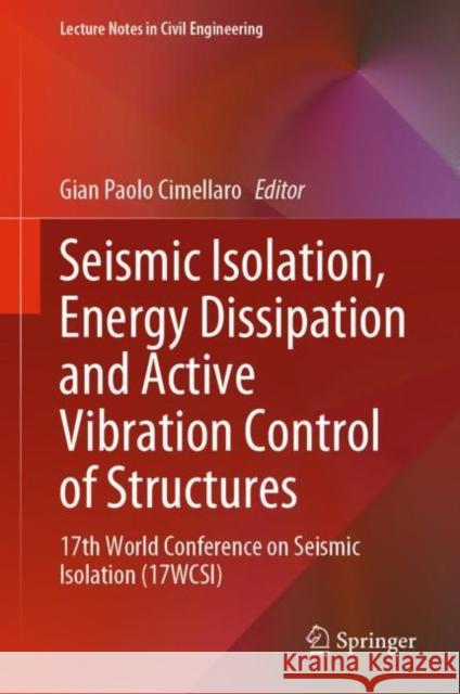 Seismic Isolation, Energy Dissipation and Active Vibration Control of Structures: 17th World Conference on Seismic Isolation (17WCSI) Gian Paolo Cimellaro 9783031211867 Springer