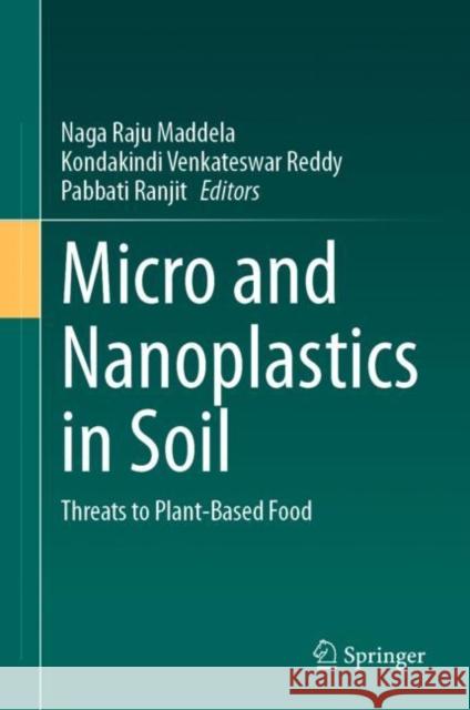 Micro and Nanoplastics in Soil: Threats to Plant-Based Food Naga Raju Maddela Kondakindi Venkateswar Reddy Pabbati Ranjit 9783031211942 Springer