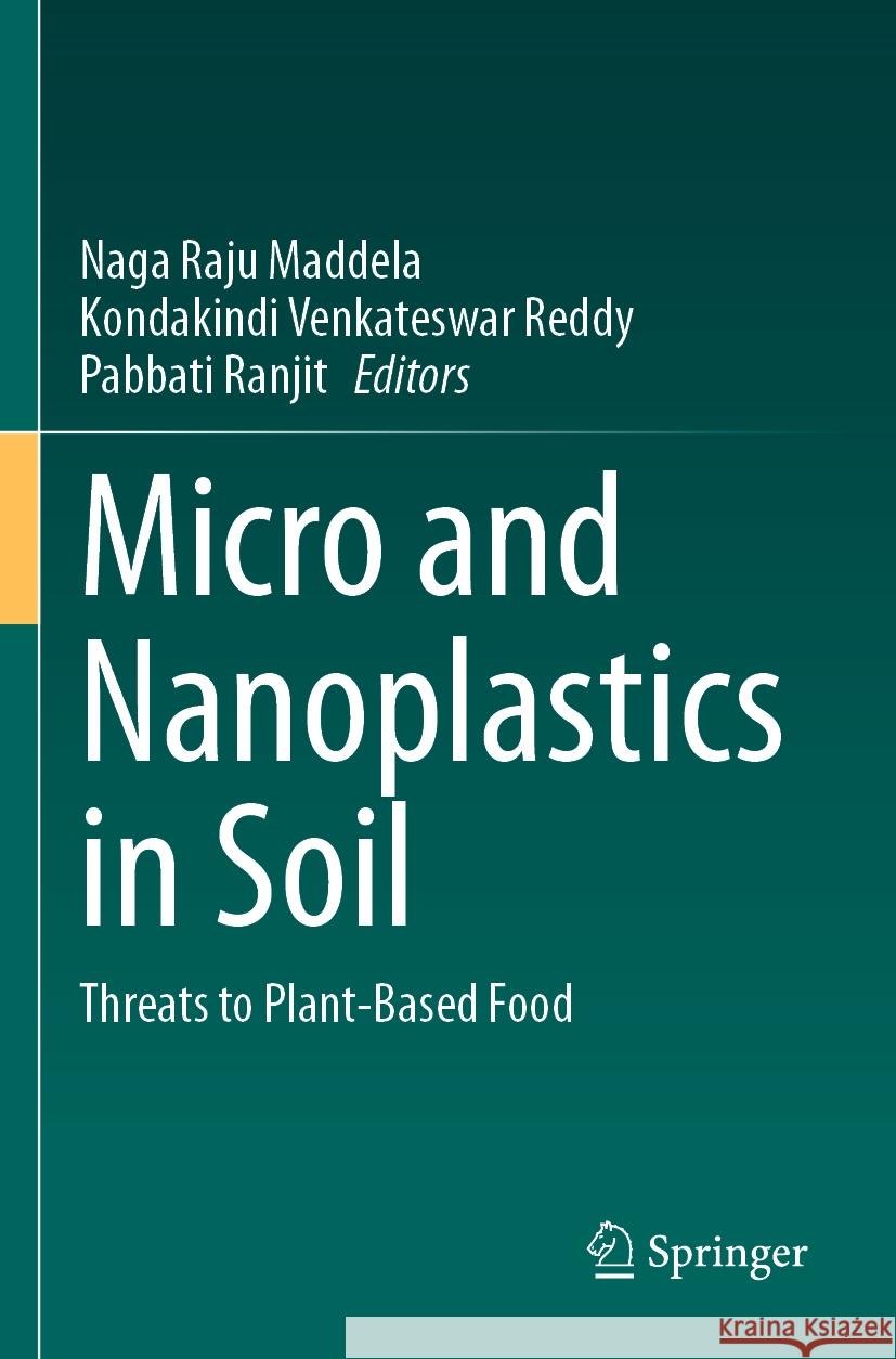 Micro and Nanoplastics in Soil: Threats to Plant-Based Food Naga Raju Maddela Kondakindi Venkateswar Reddy Pabbati Ranjit 9783031211973 Springer