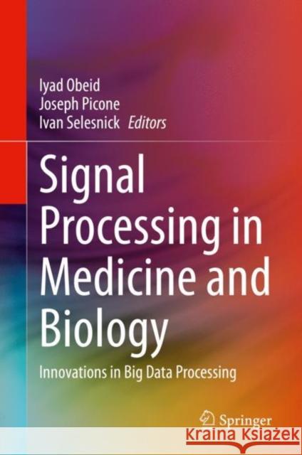 Signal Processing in Medicine and Biology: Innovations in Big Data Processing Iyad Obeid Joseph Picone Ivan Selesnick 9783031212352