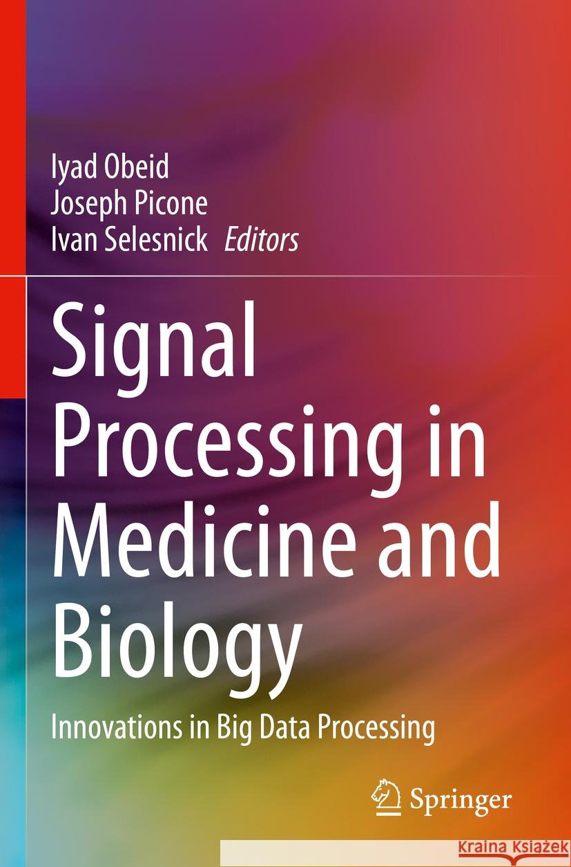 Signal Processing in Medicine and Biology: Innovations in Big Data Processing Iyad Obeid Joseph Picone Ivan Selesnick 9783031212383 Springer