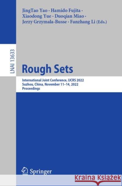 Rough Sets: International Joint Conference, IJCRS 2022, Suzhou, China, November 11–14, 2022, Proceedings Jingtao Yao Hamido Fujita Xiaodong Yue 9783031212437