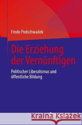 Die Erziehung der Vernünftigen: Politischer Liberalismus und öffentliche Bildung Frodo Podschwadek 9783031212659 Springer vs