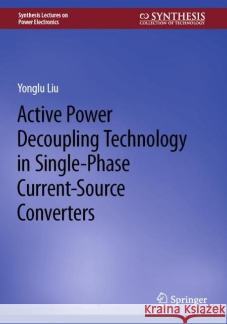 Active Power Decoupling Technology in Single-Phase Current-Source Converters Yonglu Liu 9783031212697 Springer