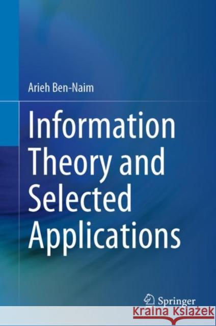 Information Theory and Selected Applications Arieh Ben-Naim 9783031212758 Springer