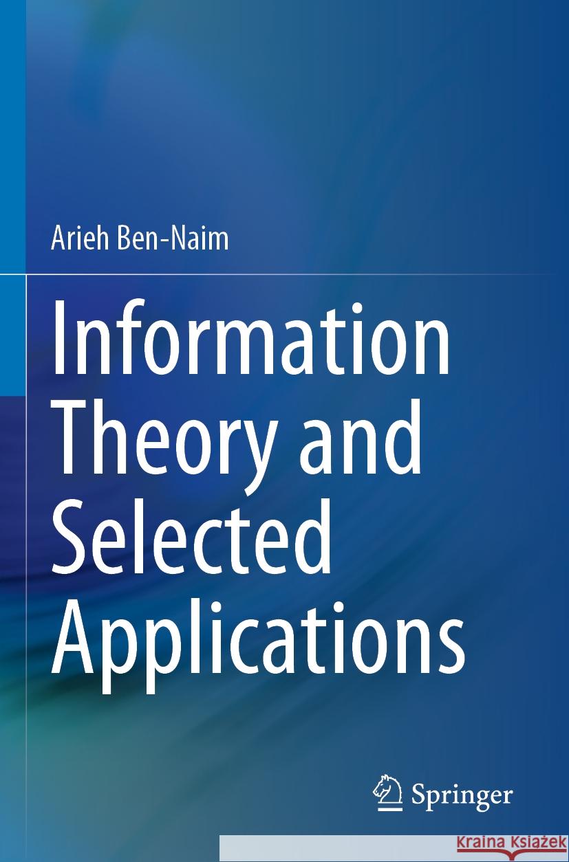 Information Theory and Selected Applications Arieh Ben-Naim 9783031212789 Springer