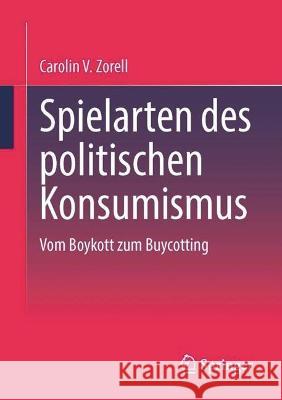 Spielarten des politischen Konsumismus: Vom Boykott zum Buycotting Carolin V. Zorell 9783031213007 Springer vs