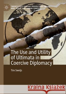 The Use and Utility of Ultimata in Coercive Diplomacy Tim Sweijs 9783031213052 Palgrave MacMillan