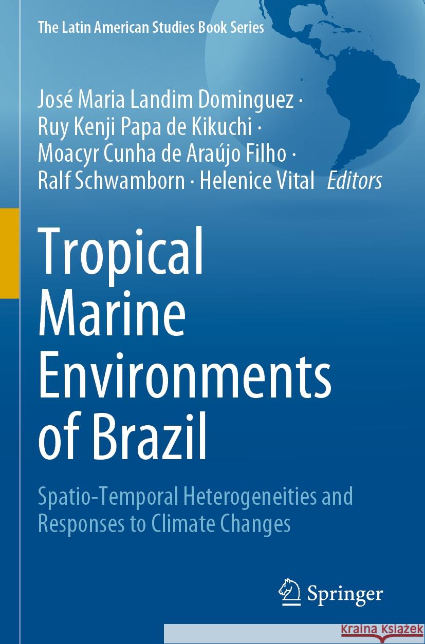 Tropical Marine Environments of Brazil: Spatio-Temporal Heterogeneities and Responses to Climate Changes Jos? Maria Landim Dominguez Ruy Kenji Papa de Kikuchi Moacyr Cunha de Ara?jo Filho 9783031213311