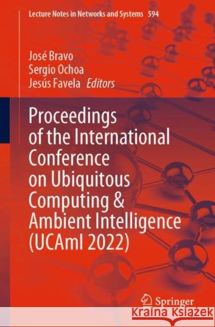 Proceedings of the International Conference on Ubiquitous Computing & Ambient Intelligence (UCAmI 2022) Jos? Bravo Sergio Ochoa Jes?s Favela 9783031213328