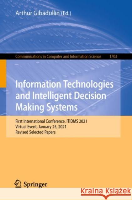 Information Technologies and Intelligent Decision Making Systems: First International Conference, ITIDMS 2021, Virtual Event, January 25, 2021, Revised Selected Papers Arthur Gibadullin 9783031213397 Springer
