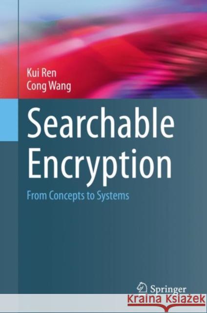 Searchable Encryption: From Concepts to Systems Kui Ren Cong Wang 9783031213762 Springer