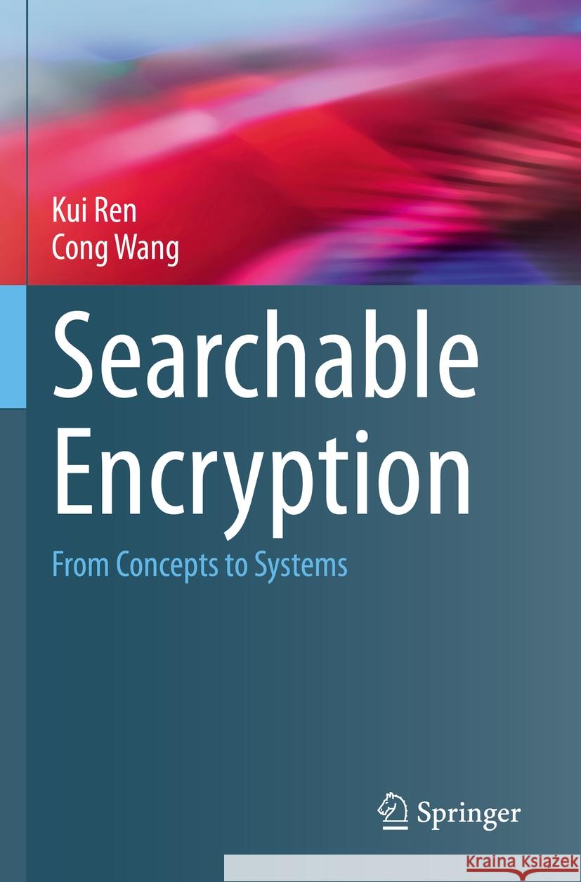 Searchable Encryption: From Concepts to Systems Kui Ren Cong Wang 9783031213793 Springer