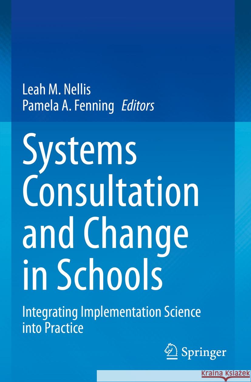 Systems Consultation and Change in Schools: Integrating Implementation Science Into Practice Leah M. Nellis Pamela A. Fenning 9783031213830 Springer