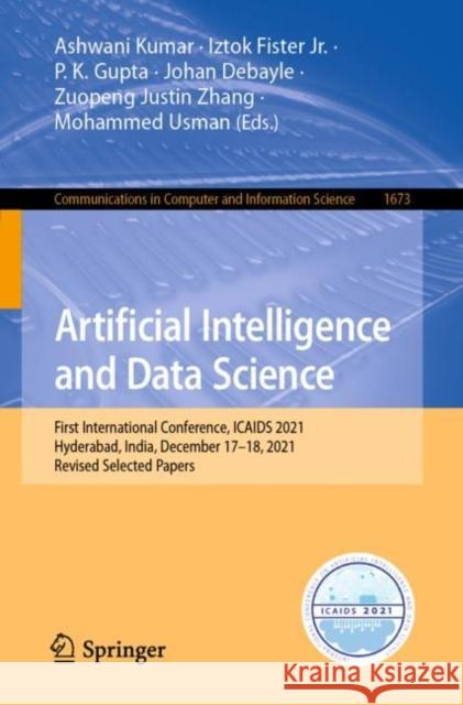 Artificial Intelligence and Data Science: First International Conference, ICAIDS 2021, Hyderabad, India, December 17–18, 2021, Revised Selected Papers Ashwani Kumar Iztok Jr. Fister P. K. Gupta 9783031213847 Springer