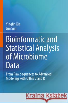 Bioinformatic and Statistical Analysis of Microbiome Data: From Raw Sequences to Advanced Modeling with Qiime 2 and R Yinglin Xia Jun Sun 9783031213939 Springer
