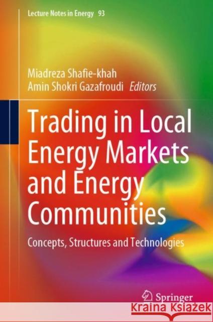 Trading in Local Energy Markets and Energy Communities: Concepts, Structures and Technologies Miadreza Shafie-Khah Amin Shokri Gazafroudi 9783031214011 Springer